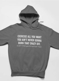 Exercise All You Want You Ain't Never Gonna Burn That Crazy Off Hoodie (Color: Heather Dark Grey, size: XX-Large)