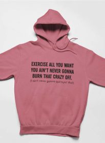 Exercise All You Want You Ain't Never Gonna Burn That Crazy Off Hoodie (Color: Mauve, size: large)